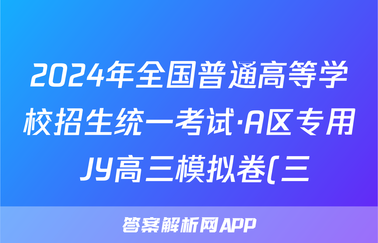 2024年全国普通高等学校招生统一考试·A区专用 JY高三模拟卷(三)3文科综合答案